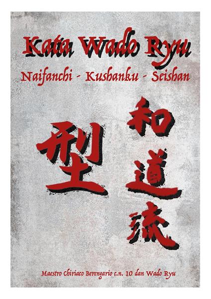 Kata Wado Ryu. Naifanchi-Kushanku-Seishan - Chiriaco Berengario - copertina