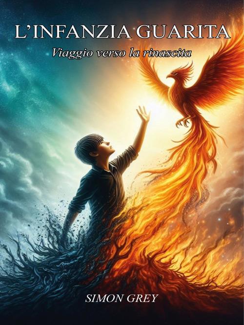 L' infanzia guarita. Viaggio verso la rinascita - Simon Grey - ebook