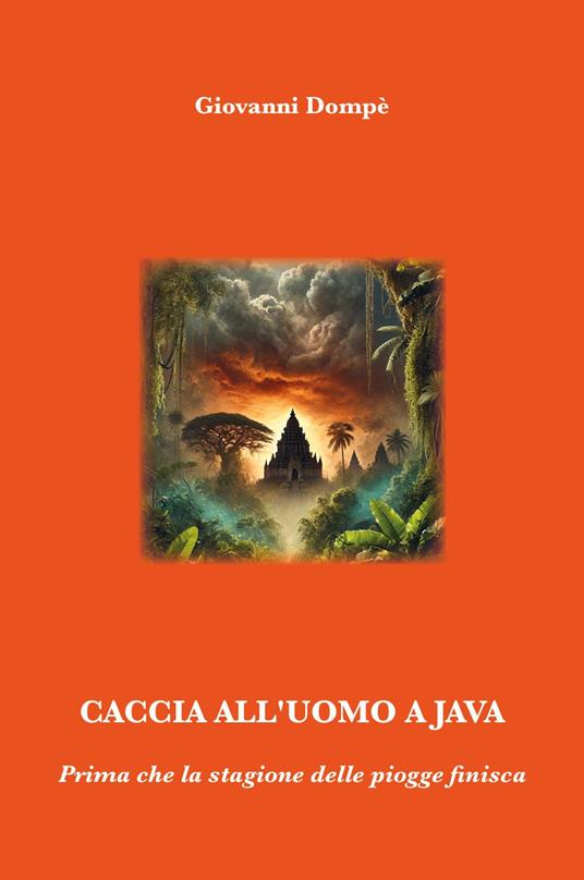 Caccia all'uomo a Java. Prima che la stagione delle piogge finisca - Giovanni Dompè - copertina