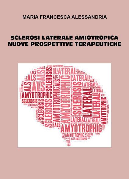 Sclerosi laterale aminotropica. Nuove prospettive terapeutiche - Maria Francesca Alessandria - copertina