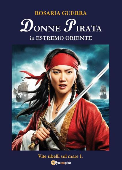Donne pirata in estremo Oriente. Vite ribelli sul mare. Vol. 1 - Rosaria Guerra - copertina