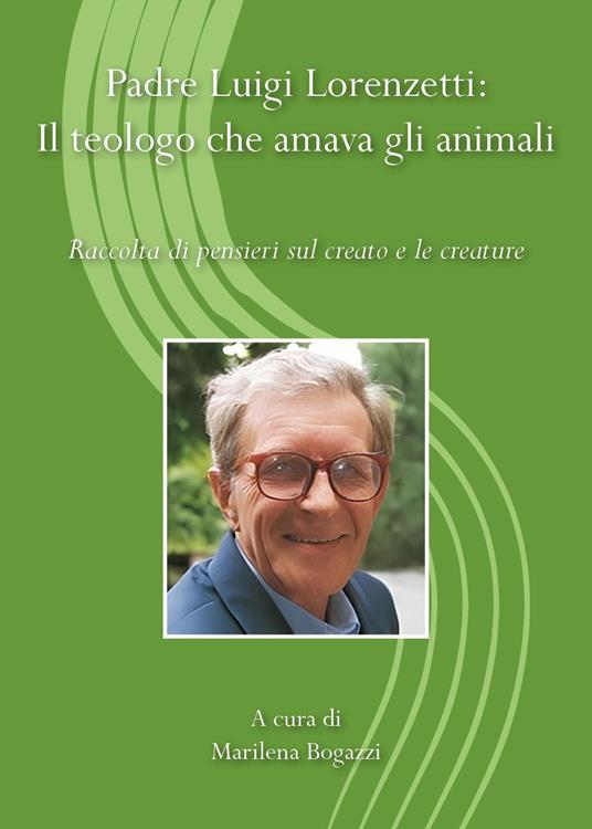 Padre Luigi Lorenzetti: il teologo che amava gli animali. Raccolta di pensieri sul creato e le creature - copertina