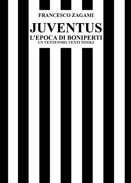 Juventus, l'epoca di Boniperti. Un ventennio, venti titoli - Francesco Zagami - copertina