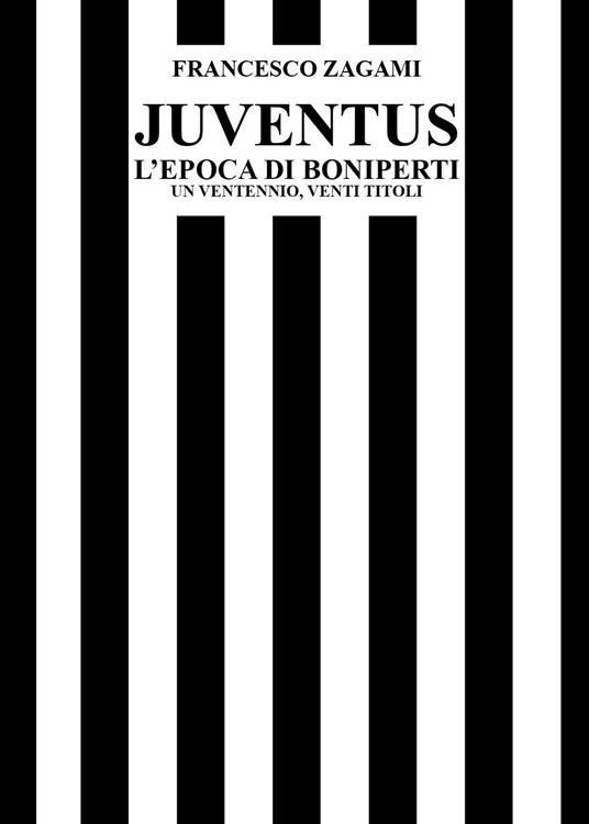 Juventus, l'epoca di Boniperti. Un ventennio, venti titoli - Francesco Zagami - copertina