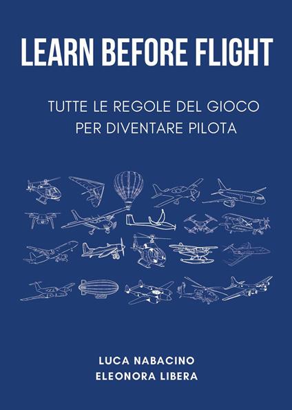 Learn before flight. Tutte le regole del gioco per diventare pilota - Luca Nabacino,Eleonora Libera - copertina