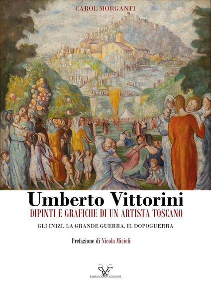Umberto Vittorini. Dipinti e grafiche di un artista toscano. Gli inizi, la grande guerra, il dopoguerra - Carol Morganti - copertina