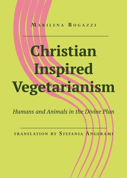 Christian inspired vegetarianism. Humans and animals in the divine plan - Marilena Bogazzi - copertina