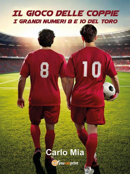 Il gioco delle coppie. I grandi numeri 8 e 10 del toro - Carlo Mia - ebook