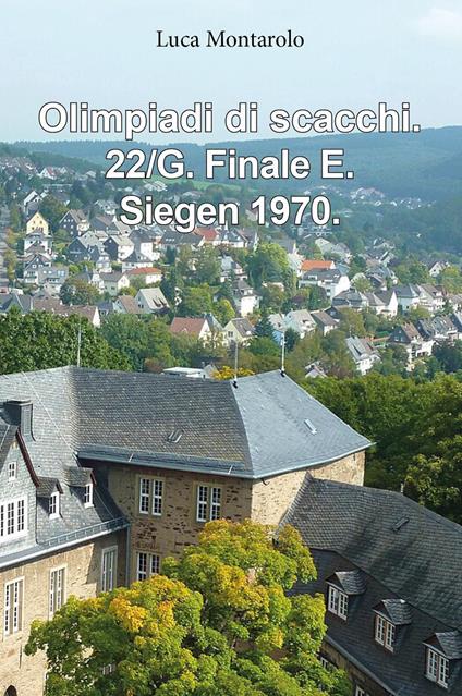 Olimpiadi di scacchi. Vol. 22/G: Finale E. Siegen 1970 - Luca Montarolo - copertina