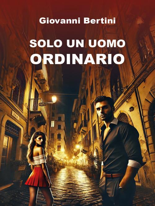 Solo un uomo ordinario - Giovanni Bertini - ebook