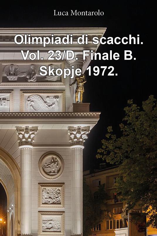 Olimpiadi di scacchi. Vol. 23/D: Finale B. Skopje 1972 - Luca Montarolo - copertina