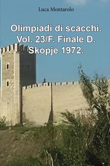 Olimpiadi di scacchi. Vol. 23/F: Finale D. Skopje 1972 - Luca Montarolo - copertina
