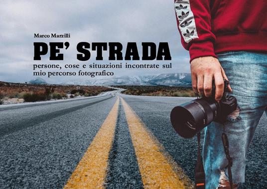 Pé strada. Persone, cose e situazioni incontrate sul mio percorso fotografico - Marco Marzilli - copertina