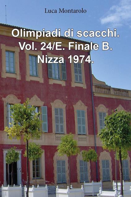 Olimpiadi di scacchi. Vol. 24/E: Finale B. Nizza 1974 - Luca Montarolo - copertina