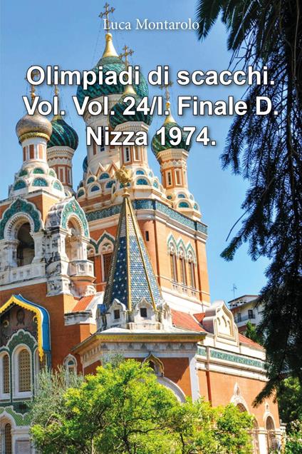 Olimpiadi di scacchi. Vol. 24/I: Finale D. Nizza 1974 - Luca Montarolo - copertina