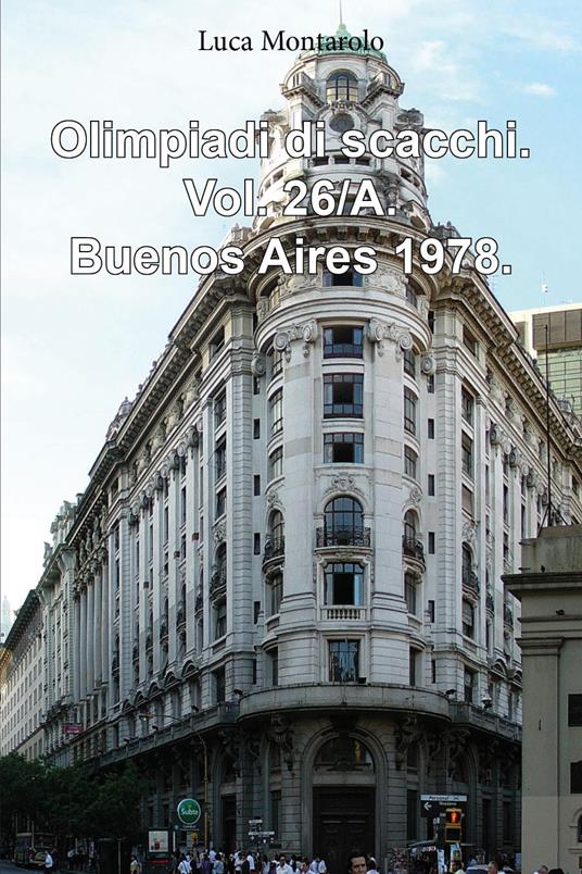 Olimpiadi di scacchi. Vol. 26/A: Buenos Aires 1978 - Luca Montarolo - copertina