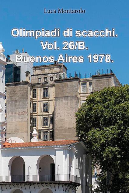 Olimpiadi di scacchi. Vol. 26/B: Buenos Aires 1978 - Luca Montarolo - copertina