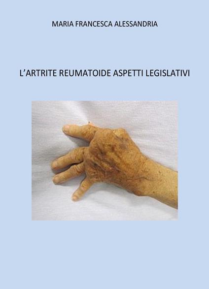 L'artrite reumatoide. Aspetti legislativi - Maria Francesca Alessandria - copertina