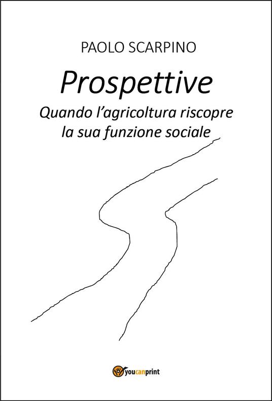 Prospettive. Quando l'agricoltura riscopre la sua funzione sociale - Paolo Scarpino - copertina