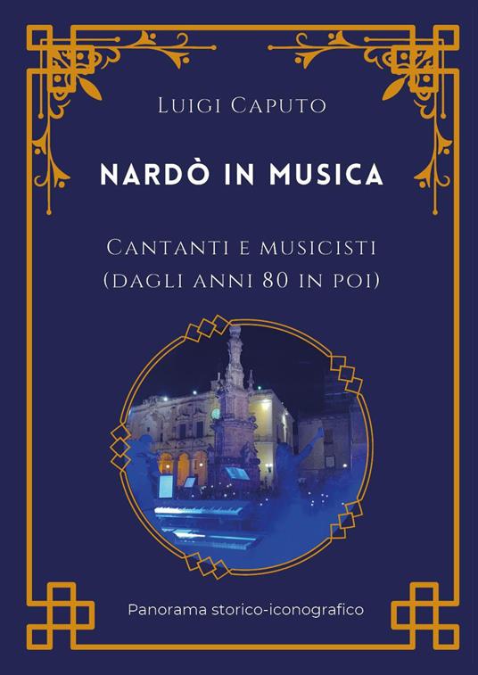 Nardò in musica. Cantanti e musicisti (dagli anni 80 in poi) - Luigi Caputo - copertina