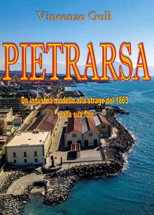 Pietrarsa. Da industria modello alla strage del 1863 e alla sua fine - Vincenzo Gulì - copertina