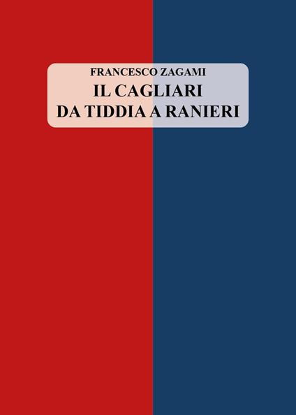 Il Cagliari da Tiddia a Ranieri - Francesco Zagami - copertina