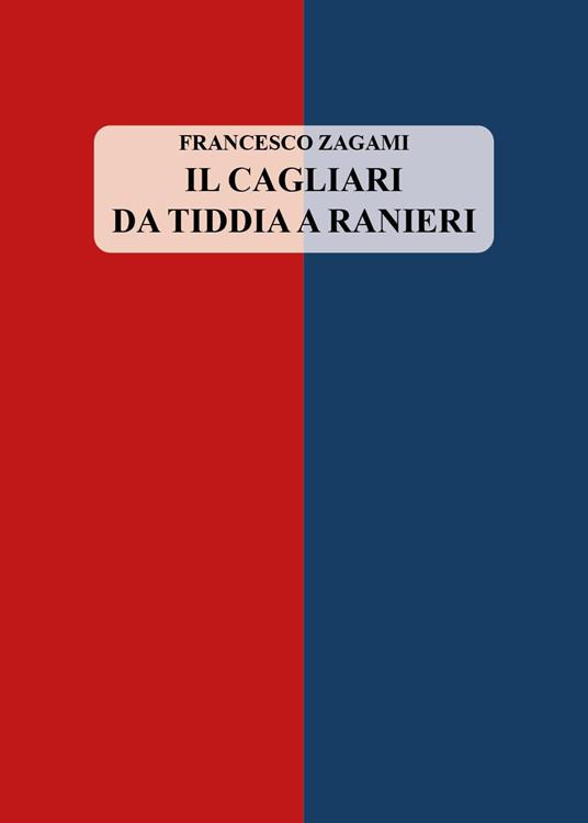 Il Cagliari da Tiddia a Ranieri - Francesco Zagami - copertina