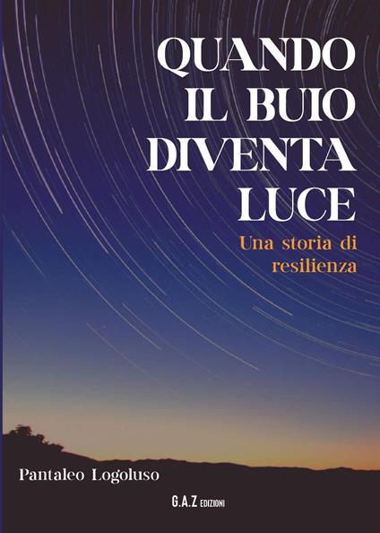 Quando il buio diventa luce. Una storia di resilienza - Pantaleo Logoluso - copertina