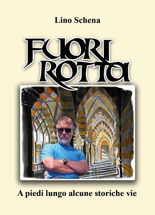 Fuori rotta. A piedi lungo alcune storiche vie - Lino Schena - copertina