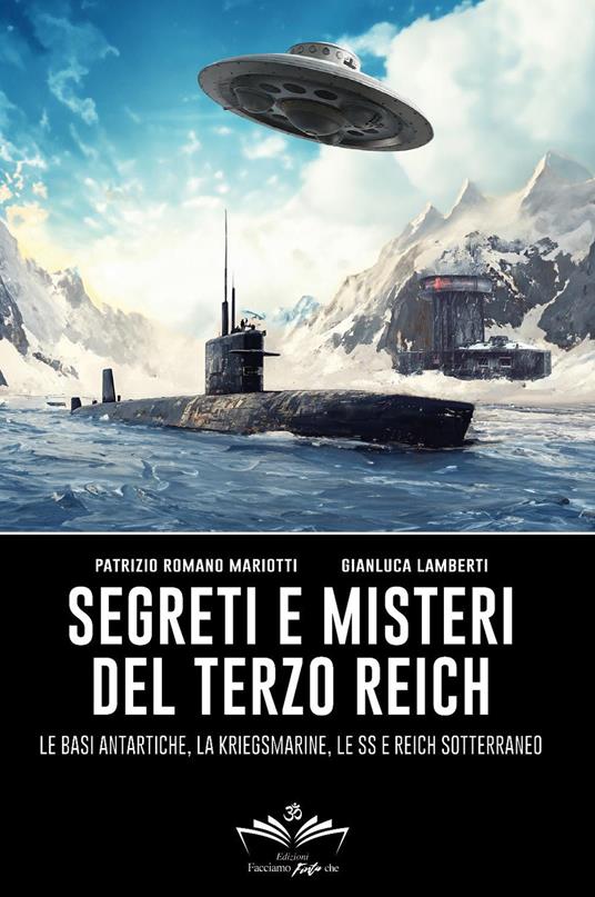 Segreti e misteri del Terzo Reich. Le basi antartiche, la Kriegsmarine, le SS e Reich sotterraneo - Patrizio Romano Mariotti,Gianluca Lamberti - copertina