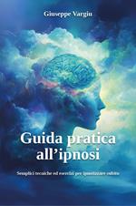 Guida pratica all'ipnosi. Semplici tecniche ed esercizi per ipnotizzare subito