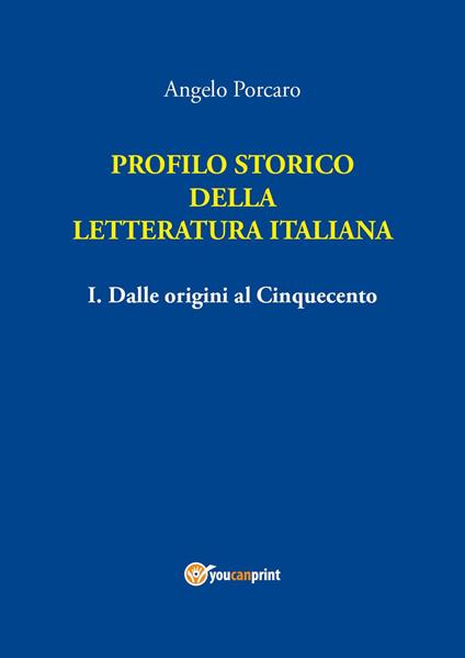 Profilo storico della letteratura italiana. Vol. 1: Dalle origini al Cinquecento - Angelo Porcaro - copertina