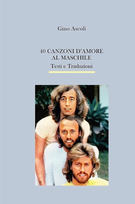 40 canzoni d'amore al maschile. Testi e traduzioni - Gino Ascoli - copertina