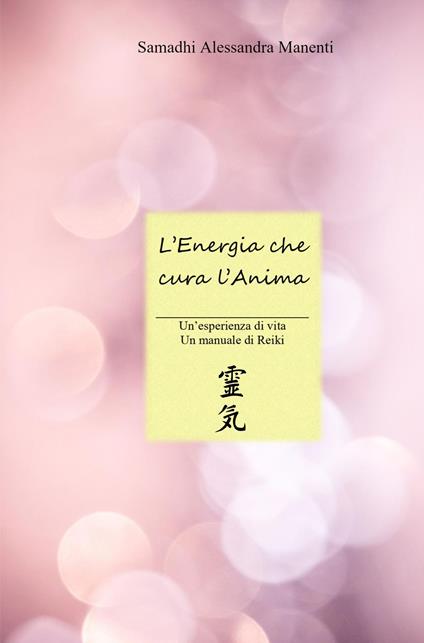 L'energia che cura l'anima. Un'esperienza di vita, un manuale di Reiki - Samadhi Alessandra Manenti - copertina