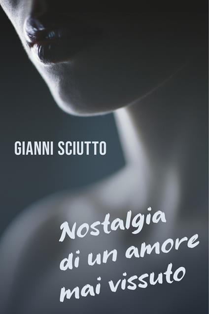 Nostalgia di un amore mai vissuto - Gianni Sciutto - ebook