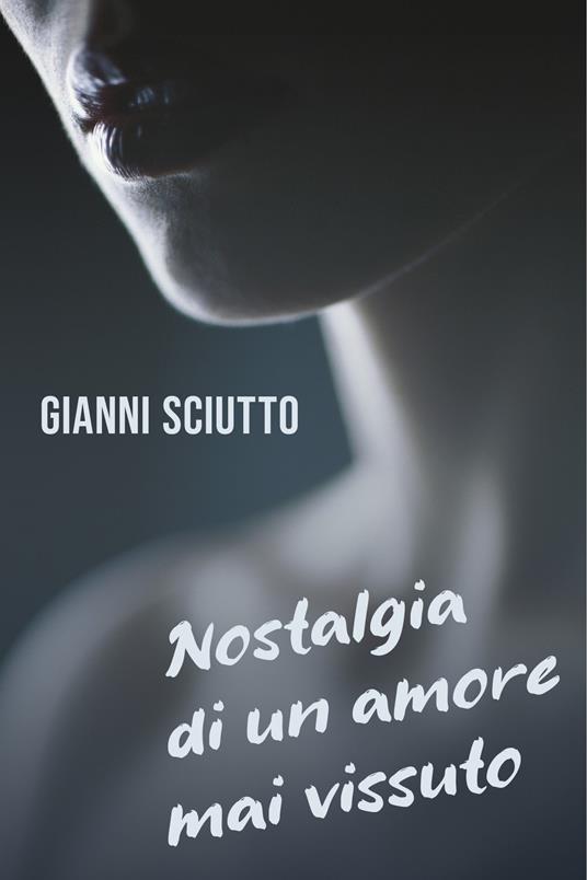 Nostalgia di un amore mai vissuto - Gianni Sciutto - ebook