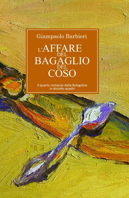 L'affare del bagaglio del coso. Quarto romanzo della Bolognina in diciannove quadri - Giampaolo Barbieri - copertina
