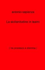 La sicilianitudine in teatro (tra picaresco e dramma)