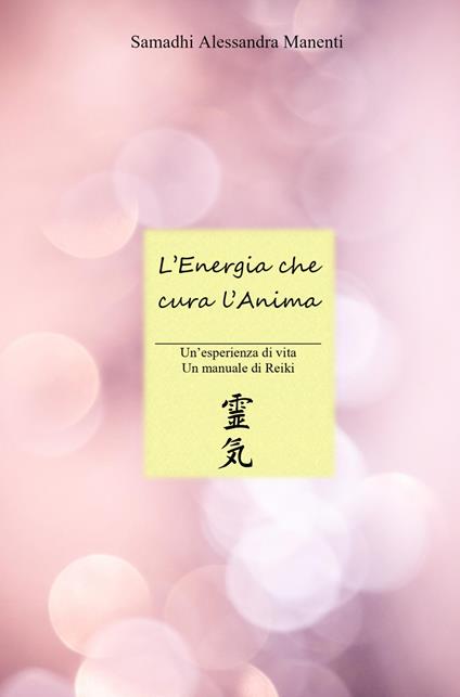 L'energia che cura l'anima. Un'esperienza di vita, un manuale di Reiki - Samadhi Alessandra Manenti - copertina