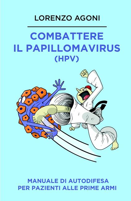 Combattere il Papillomavirus (HPV). Manuale di autodifesa per pazienti alle prime armi - Lorenzo Agoni - copertina