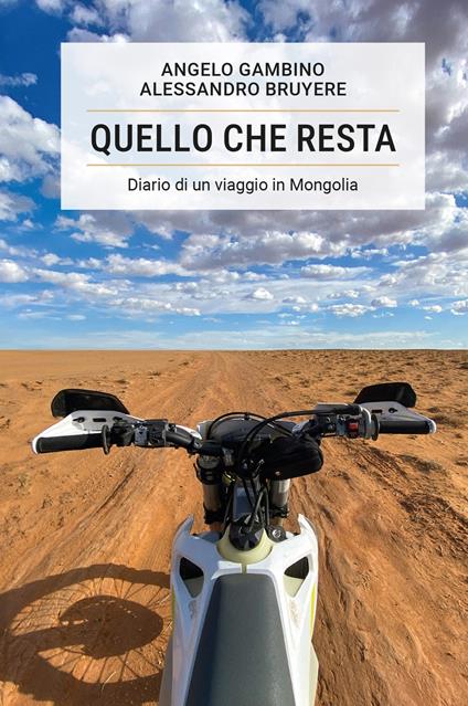 Quello che resta. Diario di un viaggio in Mongolia - Alessandro Bruyere - copertina