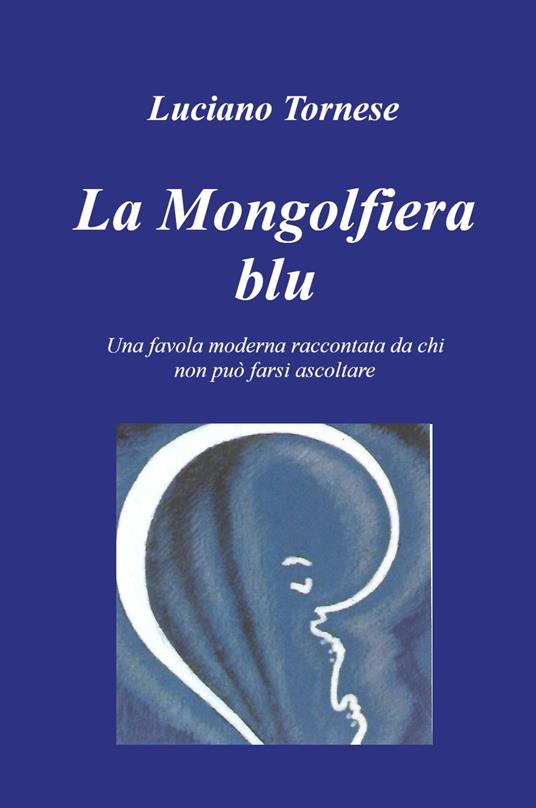 La mongolfiera blu. Una favola moderna raccontata da chi non può farsi ascoltare - Luciano Tornese - copertina