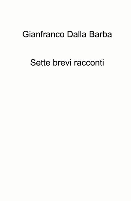 Sette brevi racconti - Gianfranco Dalla Barba - copertina