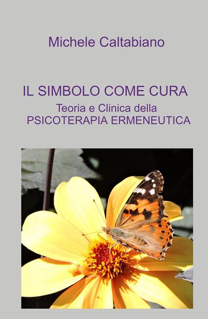 IL simbolo come cura. Teoria e clinica della psicoterapia ermeneutica - Michele Caltabiano - copertina