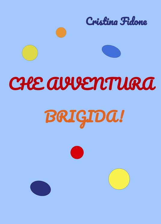 Che avventura Brigida! Ediz. a colori - Cristina Fidone - copertina