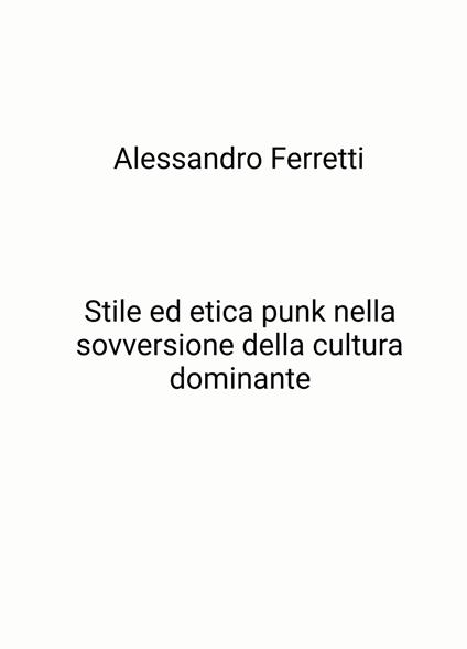 Stile ed etica punk nella sovversione della cultura dominante - Alessandro Ferretti - copertina