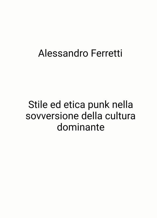 Stile ed etica punk nella sovversione della cultura dominante - Alessandro Ferretti - copertina