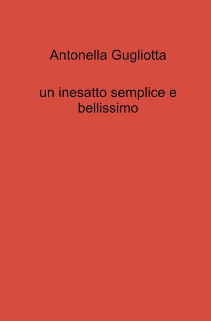 Un inesatto semplice e bellissimo - Antonella Gugliotta - copertina
