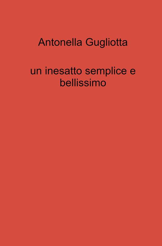 Un inesatto semplice e bellissimo - Antonella Gugliotta - copertina