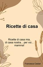 Ricette di casa. Ricette di casa mia, di casa nostra... per voi... mamma!